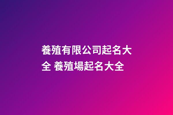 養殖有限公司起名大全 養殖場起名大全-第1張-公司起名-玄機派